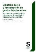 Cláusula suelo y reclamación de gastos hipotecarios : acciones para su eliminación y devolución de cantidades indebidamente percibidas