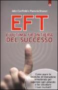 EFT. L'ultima frontiera del successo. Come usare le tecniche di liberazione emozionale per superare ogni ostacolo e far decollare i tuoi risultati