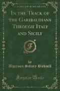 In the Track of the Garibaldians Through Italy and Sicily (Classic Reprint)