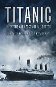 Titanic: The Myths and Legacy of a Disaster