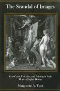 The Scandal of Images: Iconoclasm, Eroticism, and Painting in Early Modern English Drama