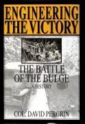 Engineering the Victory: The Battle of the Bulge: A History