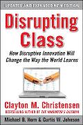 Disrupting Class, Expanded Edition: How Disruptive Innovation Will Change the Way the World Learns