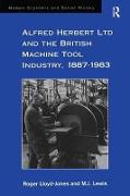 Alfred Herbert Ltd and the British Machine Tool Industry, 1887-1983