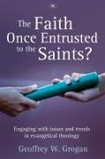 The Faith Once Entrusted to the Saints: Engaging with Issues and Trends in Evangelical Theology