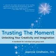 Trusting the Moment: Unlocking Your Creativity and Imagination