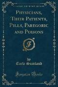 Physicians, Their Patients, Pills, Paregoric and Poisons (Classic Reprint)