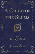 A Child of the Slums (Classic Reprint)