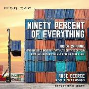 Ninety Percent of Everything: Inside Shipping, the Invisible Industry That Puts Clothes on Your Back, Gas in Your Car, and Food on Your Plate