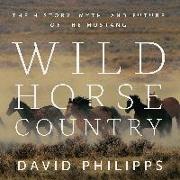 Wild Horse Country: The History, Myth, and Future of the Mustang