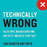 Technically Wrong: Sexist Apps, Biased Algorithms, and Other Threats of Toxic Tech