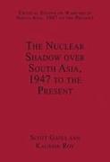 The Nuclear Shadow over South Asia, 1947 to the Present