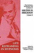 Seminars, Workshops and Lectures of Milton H. Erickson.Life Reframing in Hypnosis