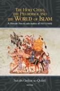 The Holy Cities, the Pilgrimage and the World of Islam: A History: From the Earliest Traditions Till 1925 (1344H)