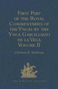 First Part of the Royal Commentaries of the Yncas by the Ynca Garcillasso de la Vega