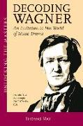 Decoding Wagner: An Invitation to His World of Music Drama [With CD]