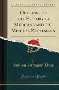 Outlines of the History of Medicine and the Medical Profession (Classic Reprint)