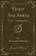 Vingt ANS Après: Suite Des Trois Mousquetaires (Classic Reprint)