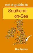 Southend on Sea: Not a Guide to