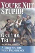 You're Not Stupid! Get the Truth: A Brief on the Bush Presidency