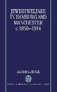 Jewish Welfare in Hamburg and Manchester, c.1850-1914