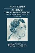 Alfonso the Magnanimous: King of Aragon, Naples, and Sicily, 1396-1458