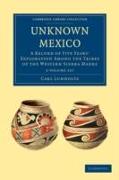 Unknown Mexico 2 Volume Paperback Set: A Record of Five Years' Exploration Among the Tribes of the Western Sierra Madre