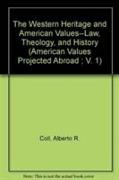 The Western Heritage and American Values--Law, Theology, and History (American Values Projected Abroad , V. 1)