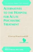 Alternatives to the Hospital for Acute Psychiatric Treatment