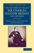 The Life Story of the Late Sir Charles Tilston Bright, Civil Engineer 2 Volume Set