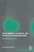 Youth Workers, Stuckness, and the Myth of Supercompetence