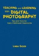 Teaching and Learning with Digital Photography: Tips and Tools for Early Childhood Classrooms [With CDROM]