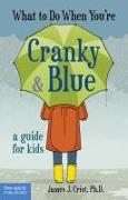 What to Do When You're Cranky & Blue: A Guide for Kids