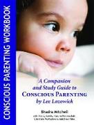 Conscious Parenting Workbook: A Companion and Study Guide to Conscious Parenting by Lee Lozowick