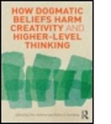 How Dogmatic Beliefs Harm Creativity and Higher-level Thinking