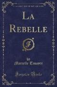 La Rebelle (Classic Reprint)