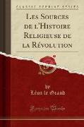 Les Sources de l'Histoire Religieuse de la Révolution (Classic Reprint)