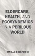 Eldercare, Health, and Ecosyndemics in a Perilous World