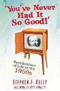 You've Never Had It So Good!: Recollections of Life in the 1950s