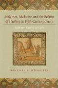 Asklepios, Medicine, and the Politics of Healing in Fifth-century Greece