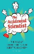 The Accidental Scientist: The Role of Chance and Luck in Scientific Discovery