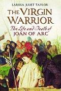 The Vigin Warrior - The Life and Death of Joan of Arc