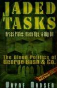 Jaded Tasks: Brass Plates, Black Ops & Big Oil--The Blood Politics of George Bush & Co