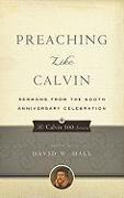 Preaching Like Calvin: Sermons from the 500th Anniversary Celebration