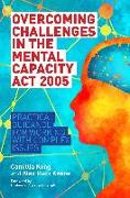 Overcoming Challenges in the Mental Capacity ACT 2005: Practical Guidance for Working with Complex Issues