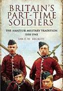 Britain's Part-Time Soldiers: The Amateur Military Tradition 1558-1945