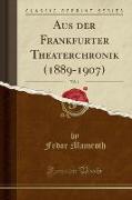Aus der Frankfurter Theaterchronik (1889-1907), Vol. 1 (Classic Reprint)