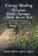 Energy Healing Wisdom-Poetic Messages a Divine Heretic Book