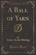 A Ball of Yarn (Classic Reprint)