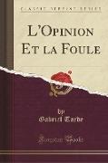 L'Opinion Et la Foule (Classic Reprint)